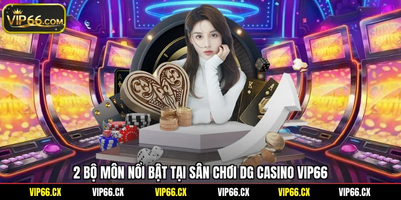 2 bộ môn nổi bật tại sân chơi DG Casino Vip66