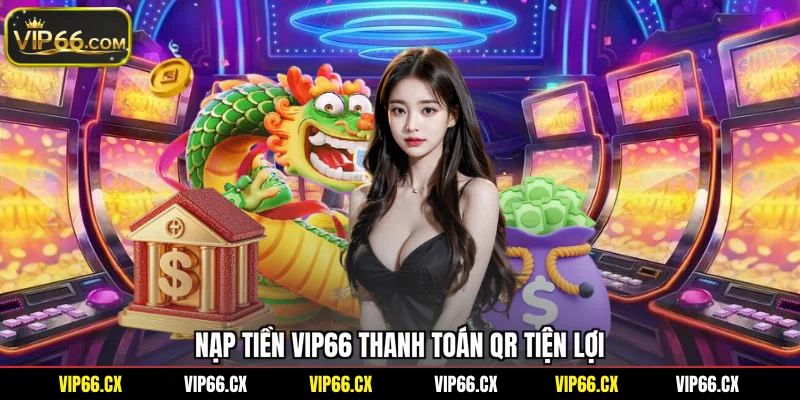 Nạp tiền Vip66 thanh toán QR tiện lợi
