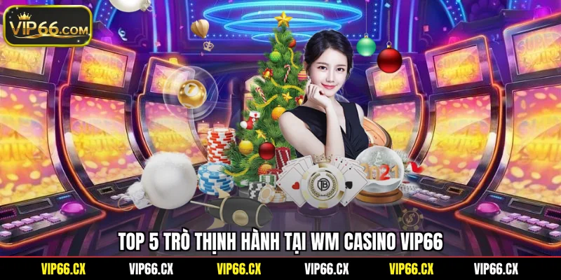 Top 5 trò thịnh hành tại WM Casino Vip66